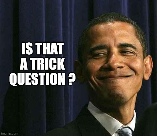 obama smug face | IS THAT A TRICK QUESTION ? | image tagged in obama smug face | made w/ Imgflip meme maker