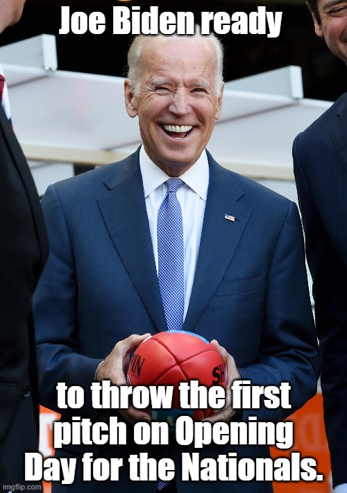 President Biden | Joe Biden ready; to throw the first pitch on Opening Day for the Nationals. | image tagged in joe biden | made w/ Imgflip meme maker