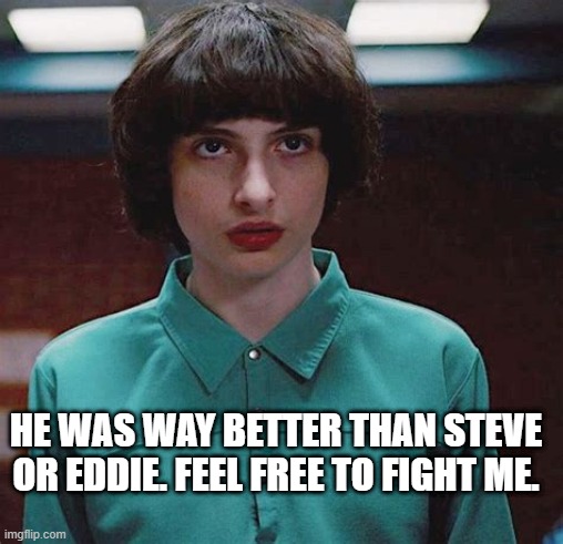 Mike is the best Stranger Things character. | HE WAS WAY BETTER THAN STEVE OR EDDIE. FEEL FREE TO FIGHT ME. | image tagged in stranger things,mike wheeler,steve harrington,eddie munson | made w/ Imgflip meme maker