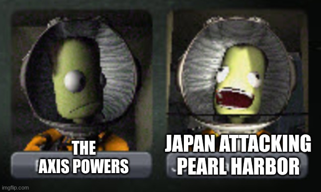 KSP | JAPAN ATTACKING PEARL HARBOR; THE AXIS POWERS | image tagged in ksp | made w/ Imgflip meme maker