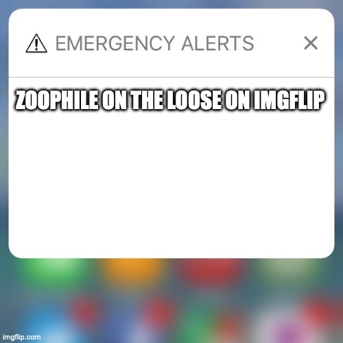 Emergency Alert | ZOOPHILE ON THE LOOSE ON IMGFLIP | image tagged in emergency alert | made w/ Imgflip meme maker