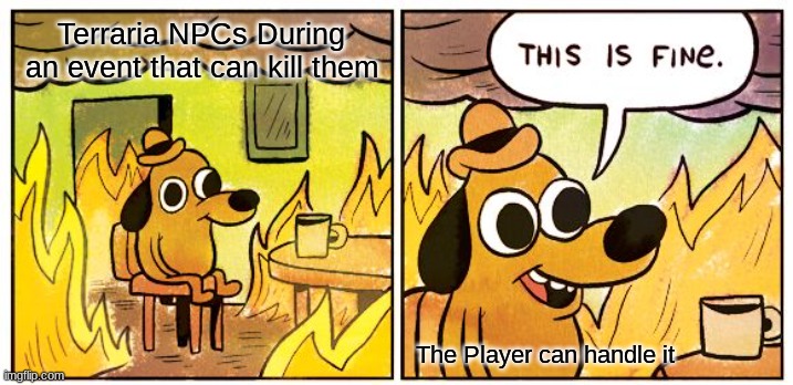 Terraria Memes | Terraria NPCs During an event that can kill them; The Player can handle it | image tagged in memes,this is fine | made w/ Imgflip meme maker