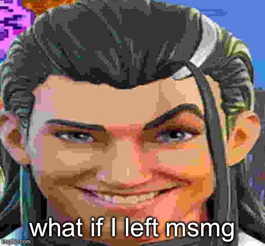 :( | what if I left msmg | made w/ Imgflip meme maker