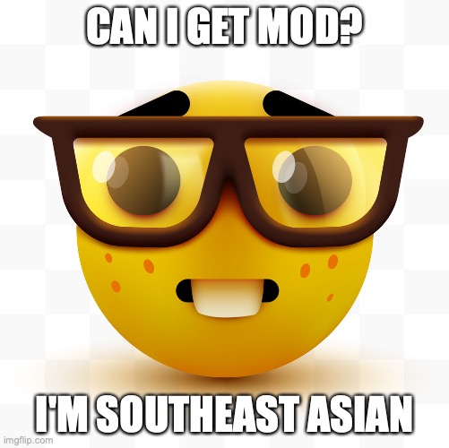 eroiefjiowfj | CAN I GET MOD? I'M SOUTHEAST ASIAN | image tagged in nerd emoji | made w/ Imgflip meme maker