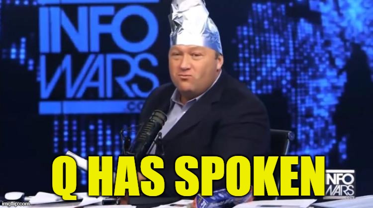 alex jones tinfoil hat | Q HAS SPOKEN | image tagged in alex jones tinfoil hat | made w/ Imgflip meme maker