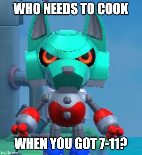 WHO NEEDS TO COOK; WHEN YOU GOT 7-11? | image tagged in 7,11 | made w/ Imgflip meme maker