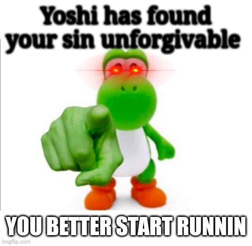 Pointing Yoshi | Yoshi has found your sin unforgivable; YOU BETTER START RUNNIN | image tagged in pointing yoshi | made w/ Imgflip meme maker
