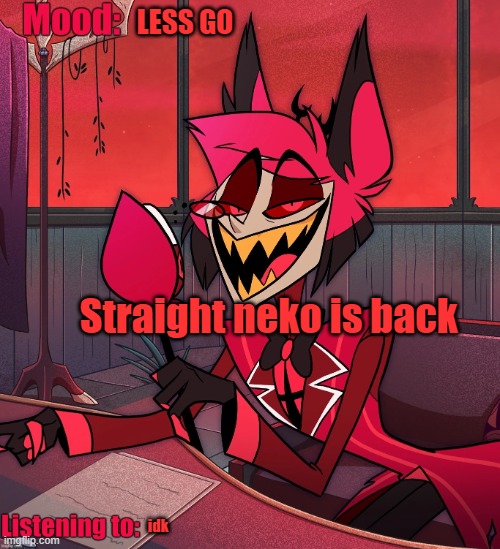 I might go back to Mossburger500 | LESS GO; Straight neko is back; idk | image tagged in mossburger500's alastor announcement template | made w/ Imgflip meme maker