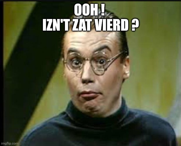 Dieter | OOH ! 
IZN'T ZAT VIERD ? | image tagged in dieter | made w/ Imgflip meme maker