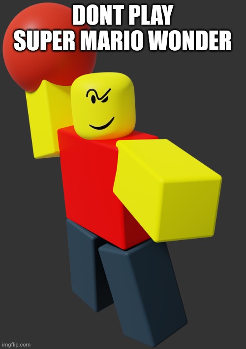 Roblox Baller | DONT PLAY SUPER MARIO WONDER | image tagged in roblox baller | made w/ Imgflip meme maker