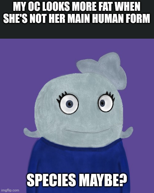 Blue Uglydoll | MY OC LOOKS MORE FAT WHEN SHE'S NOT HER MAIN HUMAN FORM; SPECIES MAYBE? | image tagged in blueworld twitter | made w/ Imgflip meme maker