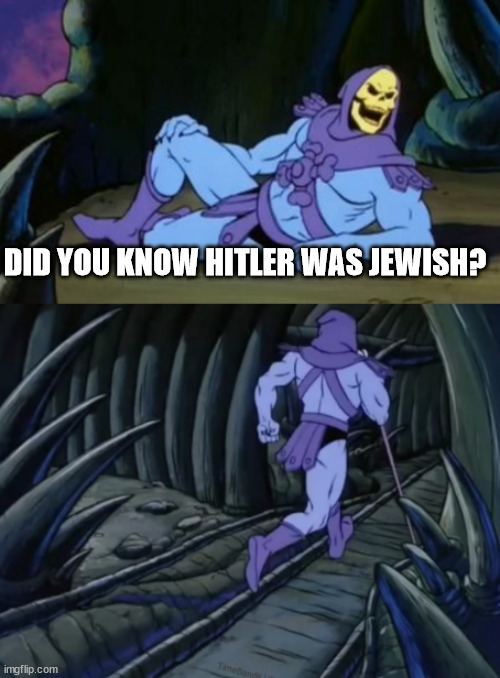 True story | DID YOU KNOW HITLER WAS JEWISH? | image tagged in disturbing facts skeletor | made w/ Imgflip meme maker