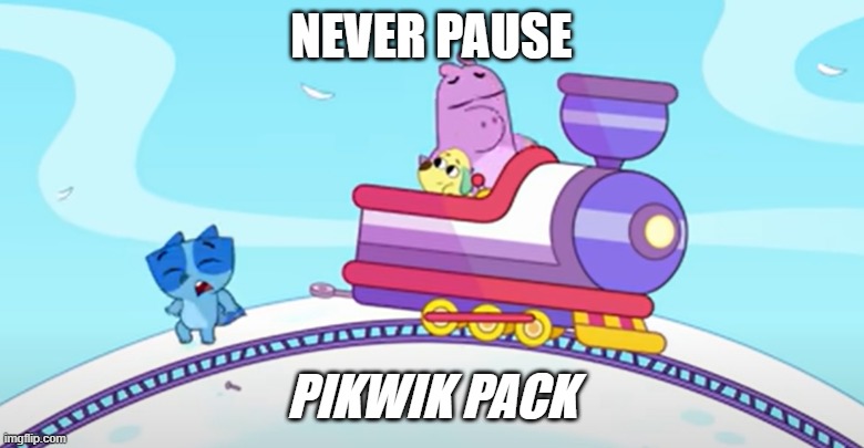 pikwik meme | NEVER PAUSE; PIKWIK PACK | image tagged in pikwik,pikwikpack,tibor,axel | made w/ Imgflip meme maker