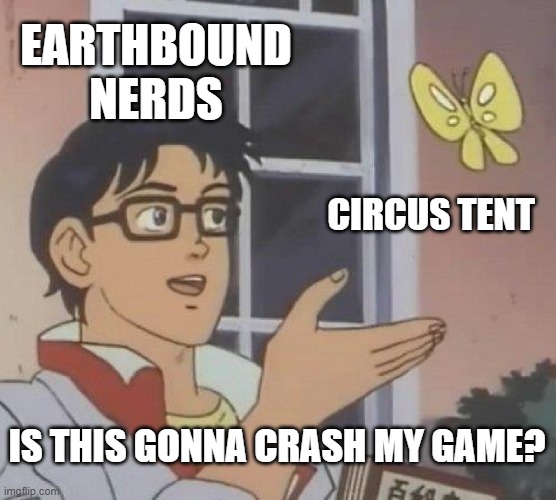Is This A Pigeon | EARTHBOUND NERDS; CIRCUS TENT; IS THIS GONNA CRASH MY GAME? | image tagged in memes,is this a pigeon | made w/ Imgflip meme maker