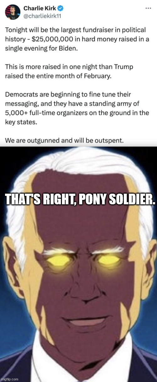 THAT'S RIGHT, PONY SOLDIER. | image tagged in dark brandon | made w/ Imgflip meme maker