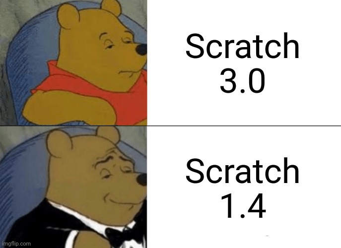 (Yes - Spiral) | Scratch 3.0; Scratch 1.4 | image tagged in memes,tuxedo winnie the pooh,scratch | made w/ Imgflip meme maker
