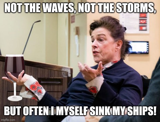 Toxic bosses sink businesses left & right | NOT THE WAVES, NOT THE STORMS, BUT OFTEN I MYSELF SINK MY SHIPS! | image tagged in chef barbara lynch denies all wrong doing,scumbag boss,drunk | made w/ Imgflip meme maker