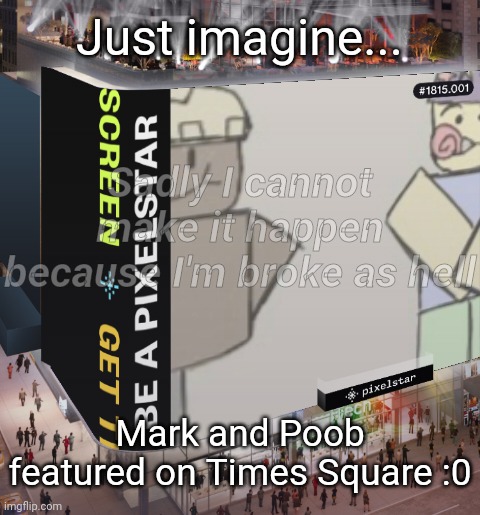 Just imagine... Sadly I cannot make it happen because I'm broke as hell; Mark and Poob featured on Times Square :0 | made w/ Imgflip meme maker