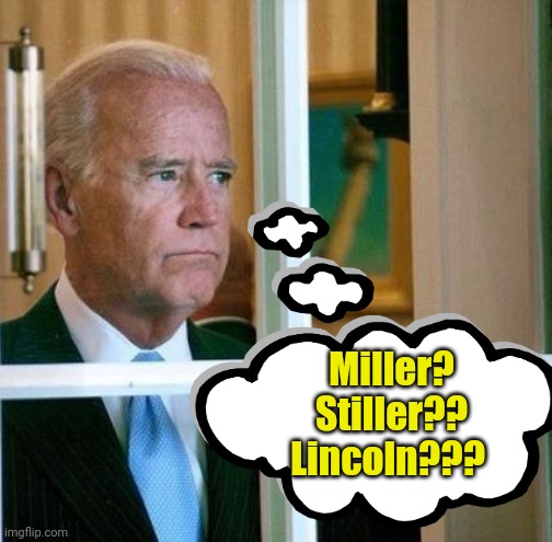 Sad Joe Biden | Miller?
Stiller??
Lincoln??? | image tagged in sad joe biden | made w/ Imgflip meme maker