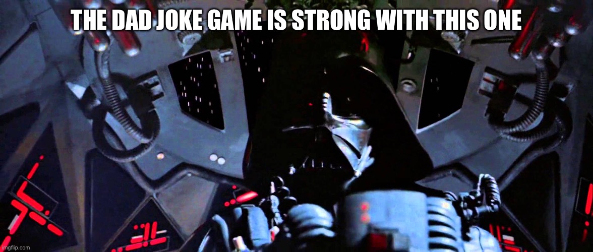 The Force Is Strong With This One | THE DAD JOKE GAME IS STRONG WITH THIS ONE | image tagged in the force is strong with this one | made w/ Imgflip meme maker