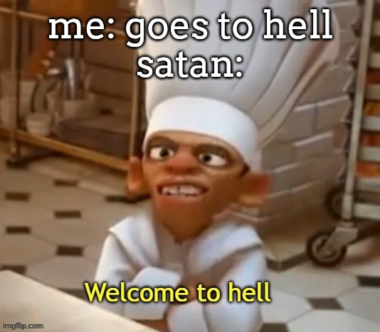 note: this is not an anti-meme because he's not actually in hell. | me: goes to hell
satan: | image tagged in welcome to hell | made w/ Imgflip meme maker