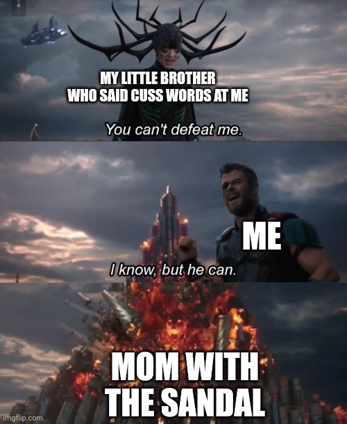 You can't defeat me | MY LITTLE BROTHER WHO SAID CUSS WORDS AT ME; ME; MOM WITH THE SANDAL | image tagged in you can't defeat me | made w/ Imgflip meme maker