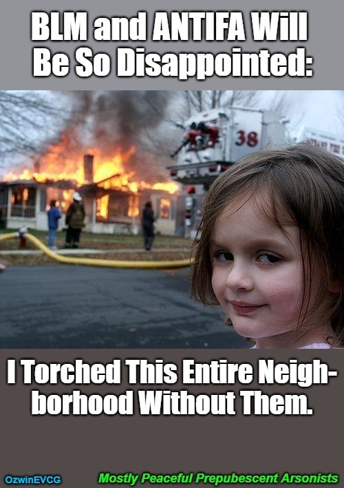 Mostly Peaceful Prepubescent Arsonists [NV] | image tagged in blm,black licorice malfunctions,summer of science and love,antifa,asstifa,disaster girl | made w/ Imgflip meme maker