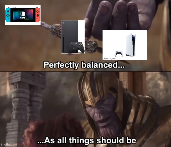 No more console wars. We must have peace. | image tagged in thanos perfectly balanced as all things should be | made w/ Imgflip meme maker