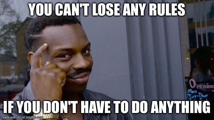 Roll Safe Think About It | YOU CAN'T LOSE ANY RULES; IF YOU DON'T HAVE TO DO ANYTHING | image tagged in memes,roll safe think about it | made w/ Imgflip meme maker