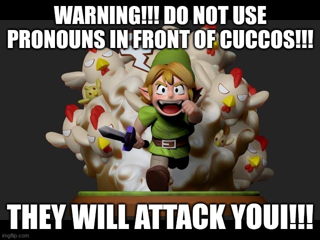 Cuccos Vs PRONOUNS | WARNING!!! DO NOT USE PRONOUNS IN FRONT OF CUCCOS!!! THEY WILL ATTACK YOUI!!! | image tagged in link,cucks,pronouns,hen | made w/ Imgflip meme maker