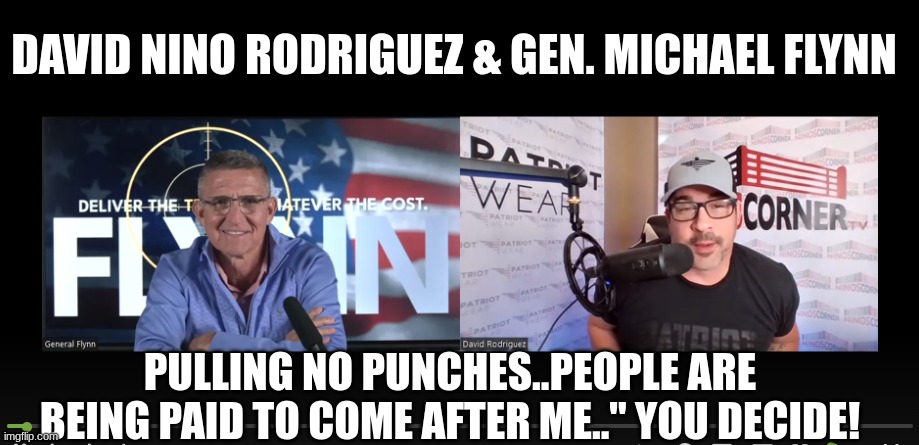 David Nino Rodriguez & Gen. Michael Flynn:  Pulling No Punches..People Are Being Paid To Come After Me.." YOU DECIDE! (Video) 