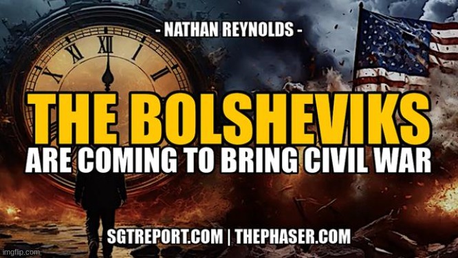 The Bolsheviks Are Coming to Bring Civil War -- Nathan Reynolds  (Video) 