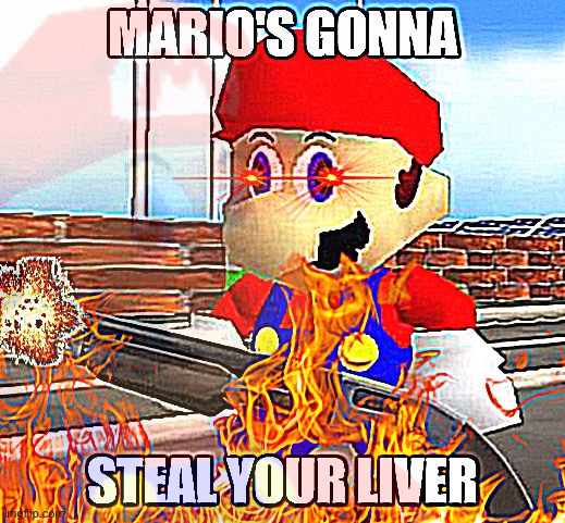 Mario's gonna steal your liver | image tagged in mario's gonna steal your liver | made w/ Imgflip meme maker