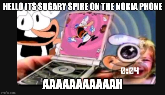 Sugary spire on Nokia | HELLO ITS SUGARY SPIRE ON THE NOKIA PHONE; AAAAAAAAAAAH | made w/ Imgflip meme maker