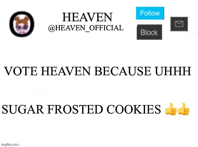 Don’t really care if I’m president here, doesn’t really do anything lol | VOTE HEAVEN BECAUSE UHHH; SUGAR FROSTED COOKIES 👍👍 | image tagged in heaven s template | made w/ Imgflip meme maker