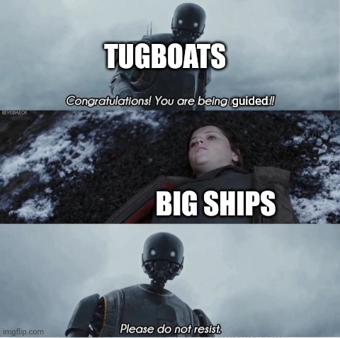 Congratulations you are being rescued please do not resist | TUGBOATS; guided; BIG SHIPS | image tagged in congratulations you are being rescued please do not resist,ships,bridge,shipping | made w/ Imgflip meme maker