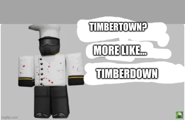 TIMBERTOWN? MORE LIKE... TIMBERDOWN | made w/ Imgflip meme maker