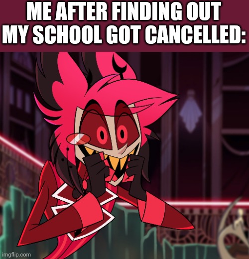 Meme | ME AFTER FINDING OUT MY SCHOOL GOT CANCELLED: | image tagged in funny | made w/ Imgflip meme maker