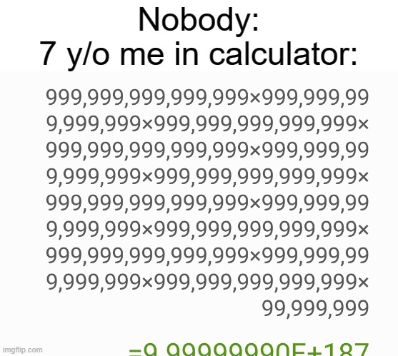 Who would even do that lmao. | Nobody:
7 y/o me in calculator: | image tagged in memes,funny | made w/ Imgflip meme maker