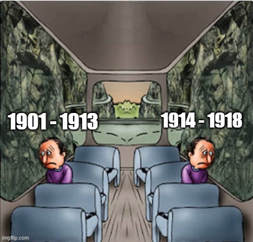 Two Sad guys on a bus | 1914 - 1918; 1901 - 1913 | image tagged in two sad guys on a bus | made w/ Imgflip meme maker