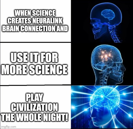 Neuralink Civilization | WHEN SCIENCE CREATES NEURALINK BRAIN CONNECTION AND; USE IT FOR MORE SCIENCE; PLAY CIVILIZATION THE WHOLE NIGHT! | image tagged in galaxy brain 3 brains | made w/ Imgflip meme maker