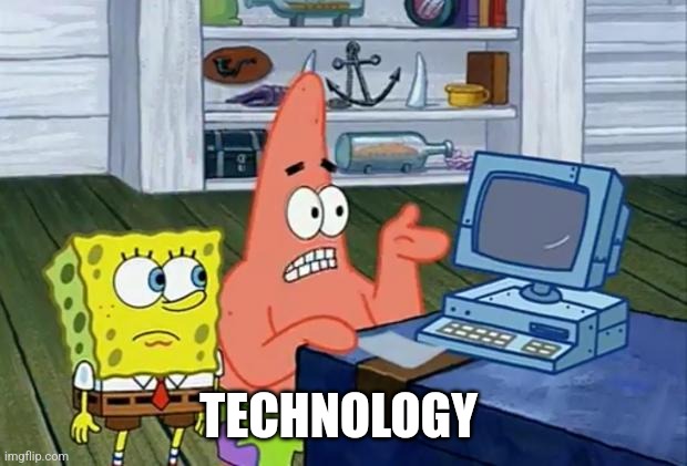 Patrick Technology | TECHNOLOGY | image tagged in patrick technology | made w/ Imgflip meme maker