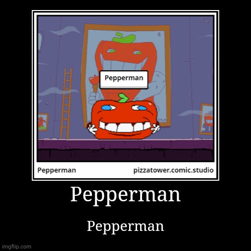 Pepperman | Pepperman | Pepperman | image tagged in funny,demotivationals,pizza tower | made w/ Imgflip demotivational maker
