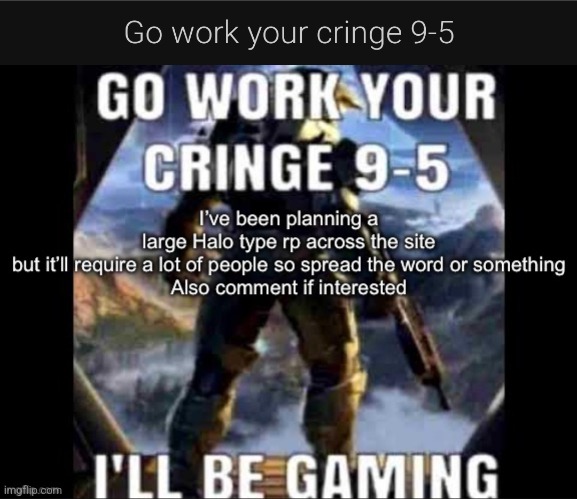 Found this on the Role_Play stream, Link will be in the comments if you wanna join, they said they needed a lot of people | image tagged in go work your cringe 9-5 | made w/ Imgflip meme maker