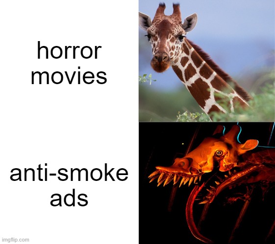 Horror movies vs anti-smoke ads | horror movies; anti-smoke ads | image tagged in zoochosis giraffe | made w/ Imgflip meme maker