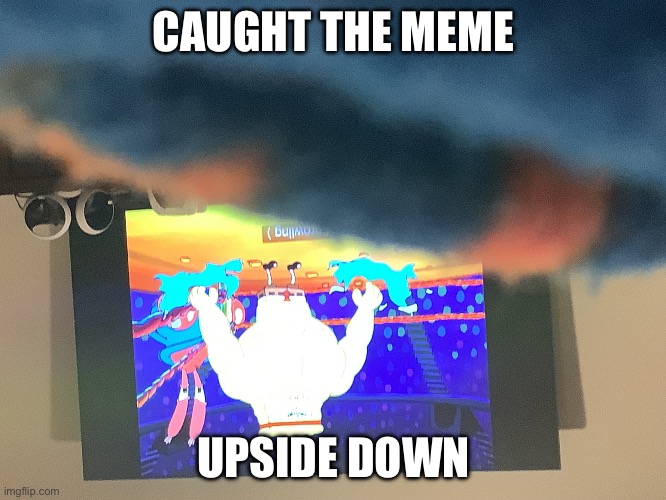 V | CAUGHT THE MEME; UPSIDE DOWN | image tagged in v | made w/ Imgflip meme maker