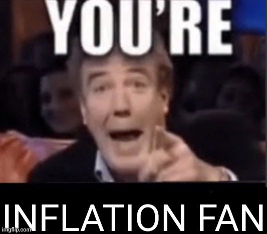 You're X (Blank) | INFLATION FAN | image tagged in you're x blank | made w/ Imgflip meme maker