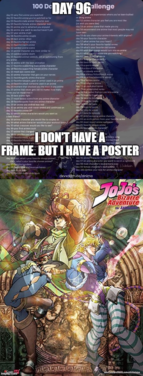 Day 96: I don't have a frame, but I have a JoJo poster. | DAY 96; I DON'T HAVE A FRAME. BUT I HAVE A POSTER | image tagged in 100 day anime challenge | made w/ Imgflip meme maker