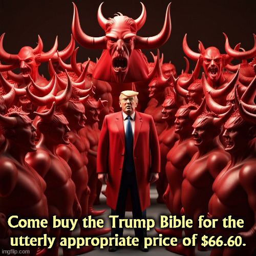 Come buy the Trump Bible for the 
utterly appropriate price of $66.60. | image tagged in trump,hell,devil,satan,false,bible | made w/ Imgflip meme maker