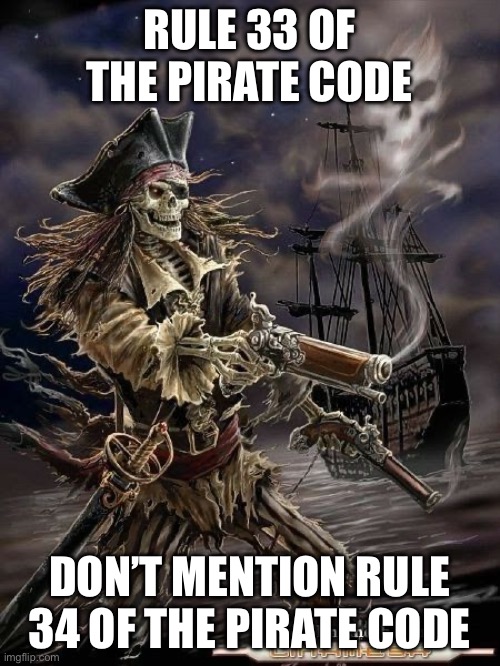 Pirate Skeleton | RULE 33 OF THE PIRATE CODE; DON’T MENTION RULE 34 OF THE PIRATE CODE | image tagged in pirate skeleton | made w/ Imgflip meme maker